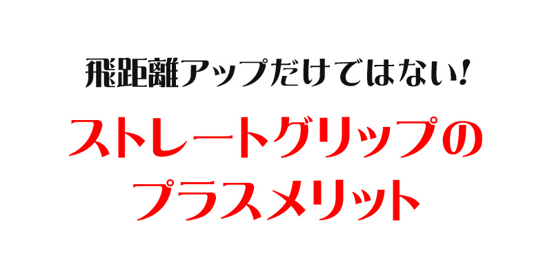 飛距離アップだけではない！ストレートグリップのプラスメリット